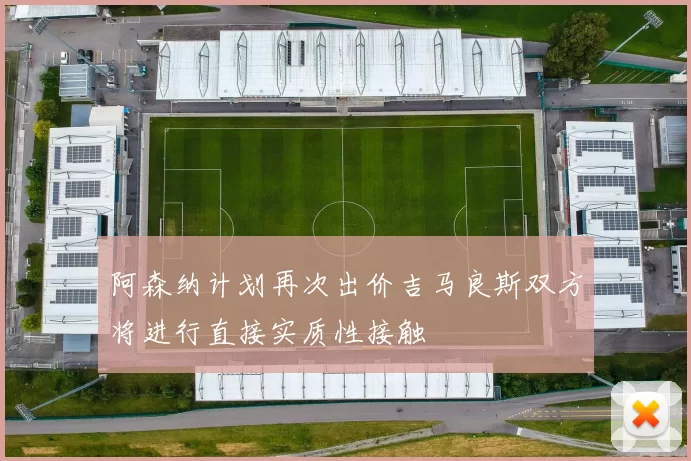 阿森纳计划再次出价吉马良斯双方将进行直接实质性接触