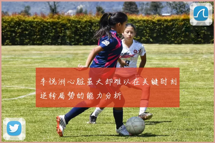 李悦洲心脏虽大却难以在关键时刻逆转局势的能力分析